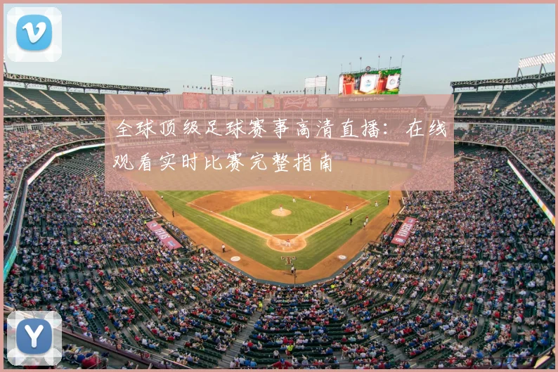 全球顶级足球赛事高清直播：在线观看实时比赛完整指南