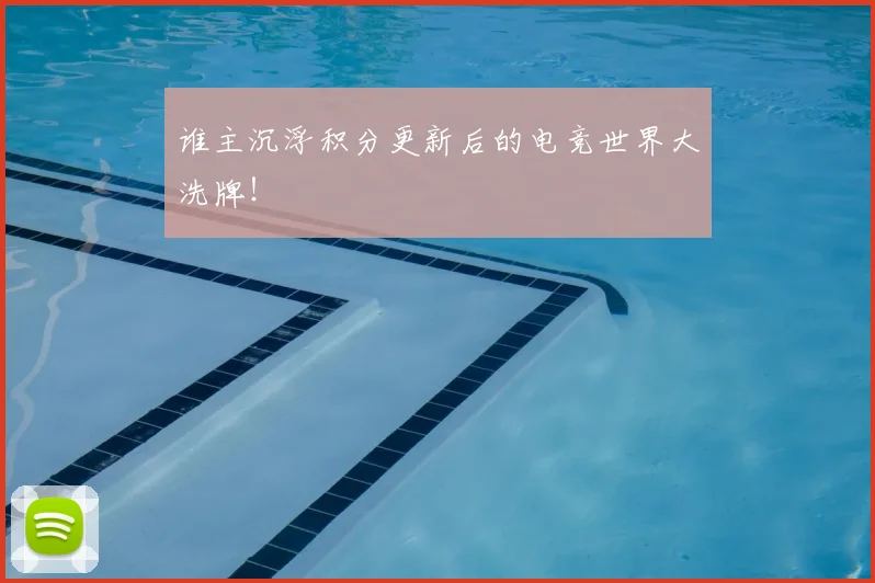谁主沉浮积分更新后的电竞世界大洗牌！