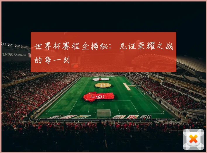 世界杯赛程全揭秘：见证荣耀之战的每一刻