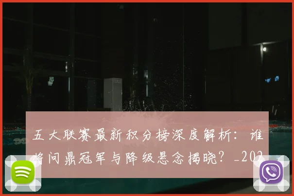 五大联赛最新积分榜深度解析：谁将问鼎冠军与降级悬念揭晓？_20260611141727