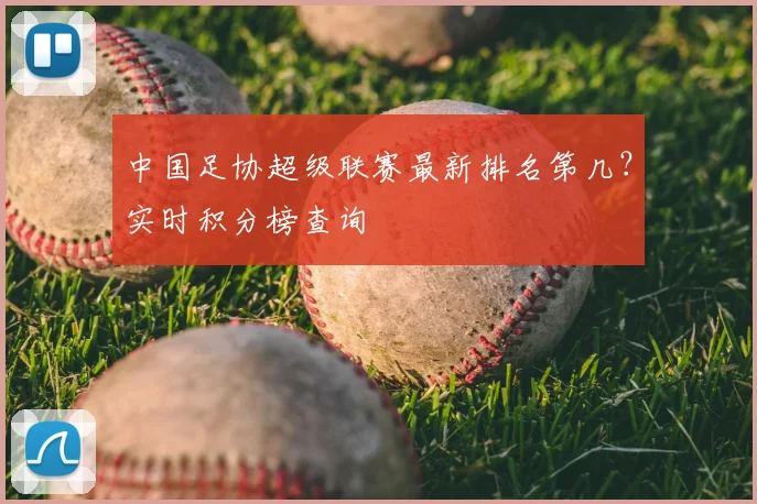 中国足协超级联赛最新排名第几？实时积分榜查询